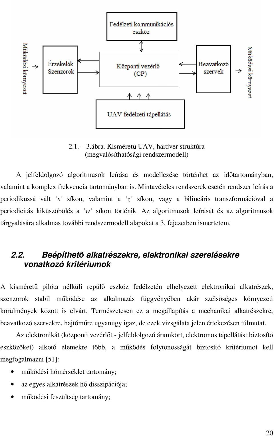 Mintavételes rendszerek esetén rendszer leírás a periodikussá vált s síkon, valamint a z síkon, vagy a bilineáris transzformációval a periodicitás kiküszöbölés a w síkon történik.