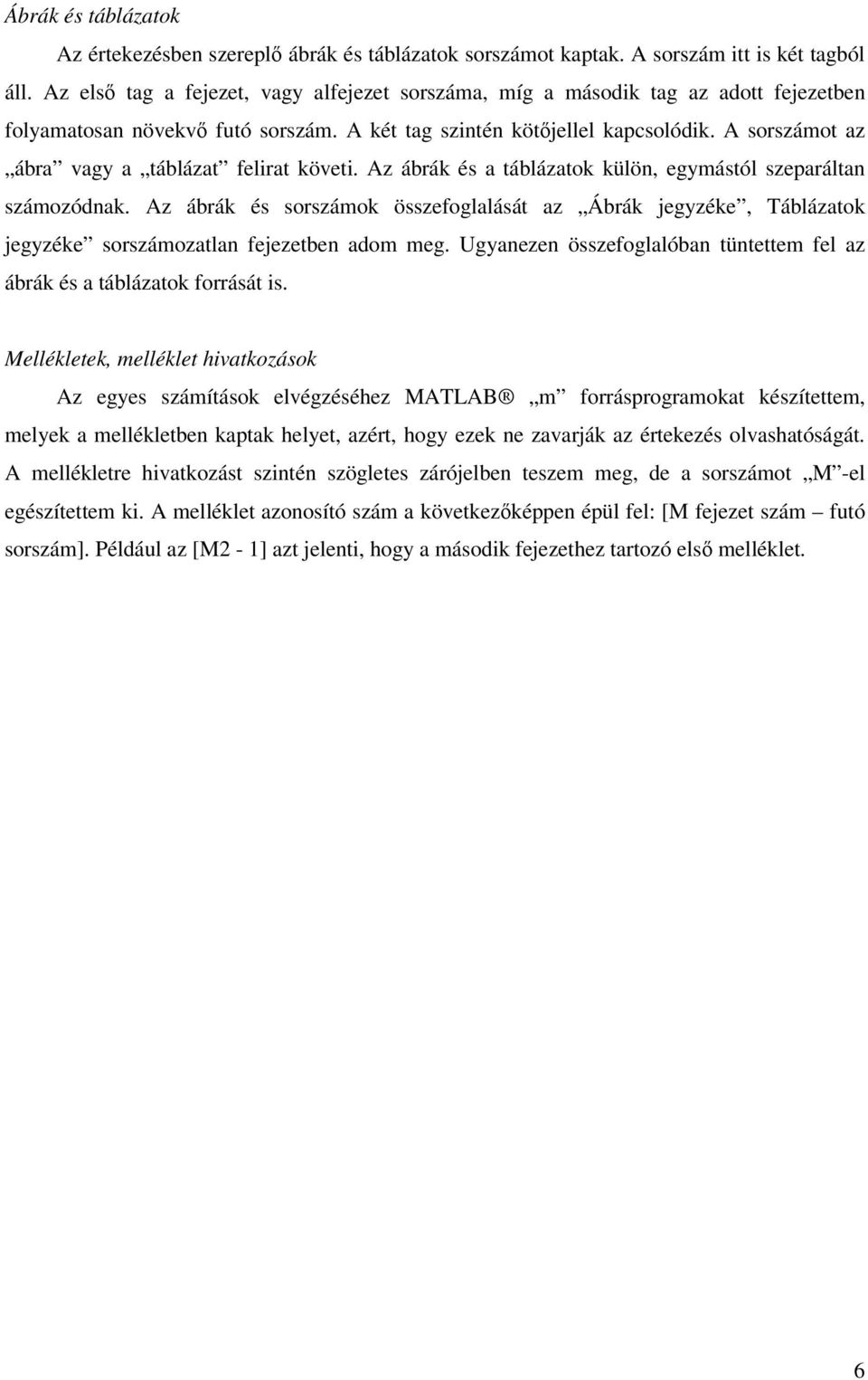 A sorszámot az ábra vagy a táblázat felirat követi. Az ábrák és a táblázatok külön, egymástól szeparáltan számozódnak.