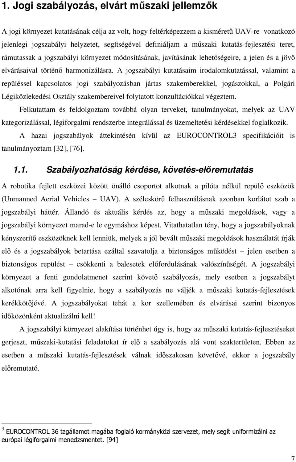 A jogszabályi kutatásaim irodalomkutatással, valamint a repüléssel kapcsolatos jogi szabályozásban jártas szakemberekkel, jogászokkal, a Polgári Légiközlekedési Osztály szakembereivel folytatott