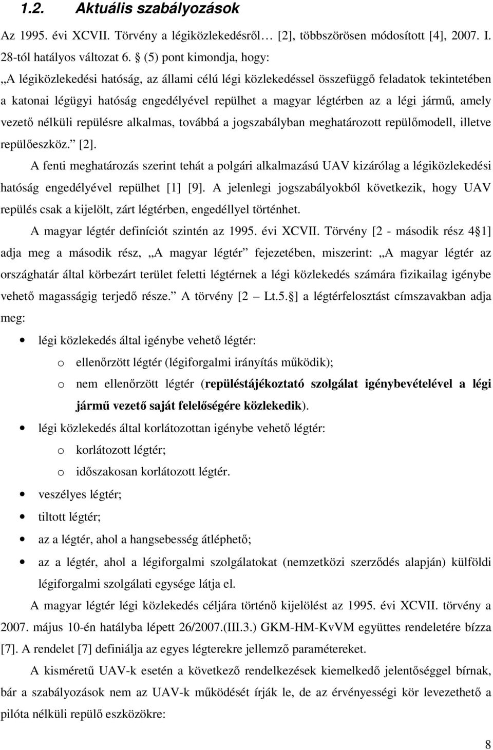 jármű, amely vezető nélküli repülésre alkalmas, továbbá a jogszabályban meghatározott repülőmodell, illetve repülőeszköz. [2].