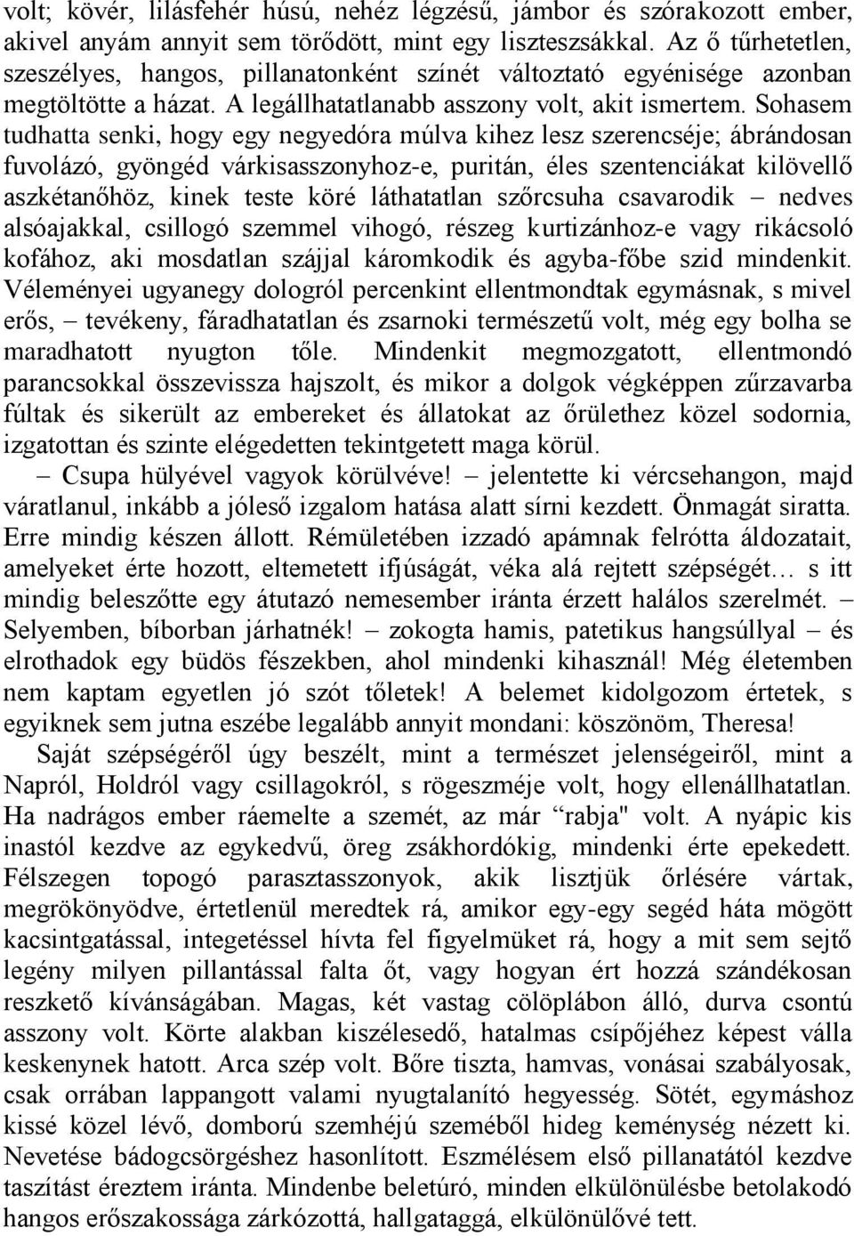 Sohasem tudhatta senki, hogy egy negyedóra múlva kihez lesz szerencséje; ábrándosan fuvolázó, gyöngéd várkisasszonyhoz-e, puritán, éles szentenciákat kilövellő aszkétanőhöz, kinek teste köré