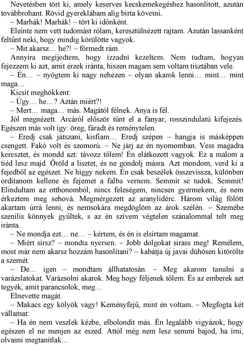 Nem tudtam, hogyan fejezzem ki azt, amit érzek iránta, hiszen magam sem voltam tisztában vele. Én nyögtem ki nagy nehezen olyan akarok lenni mint mint maga Kicsit meghökkent: Úgy he? Aztán miért?