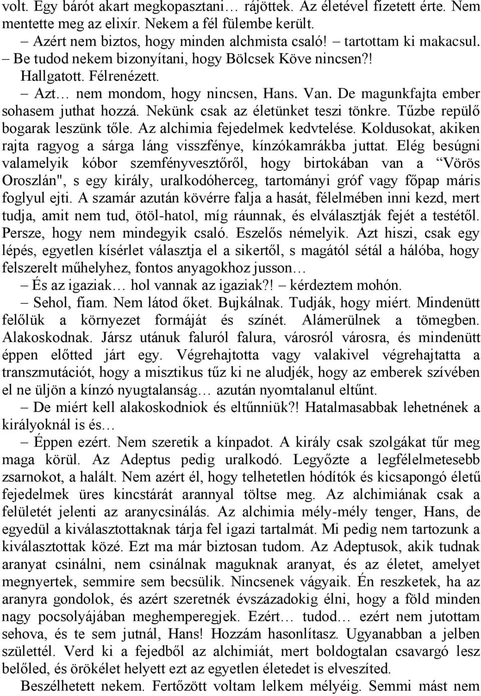 Nekünk csak az életünket teszi tönkre. Tűzbe repülő bogarak leszünk tőle. Az alchimia fejedelmek kedvtelése. Koldusokat, akiken rajta ragyog a sárga láng visszfénye, kínzókamrákba juttat.