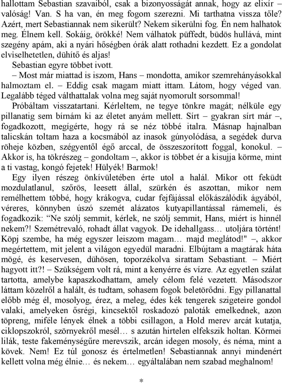 Ez a gondolat elviselhetetlen, dühítő és aljas! Sebastian egyre többet ivott. Most már miattad is iszom, Hans mondotta, amikor szemrehányásokkal halmoztam el. Eddig csak magam miatt ittam.