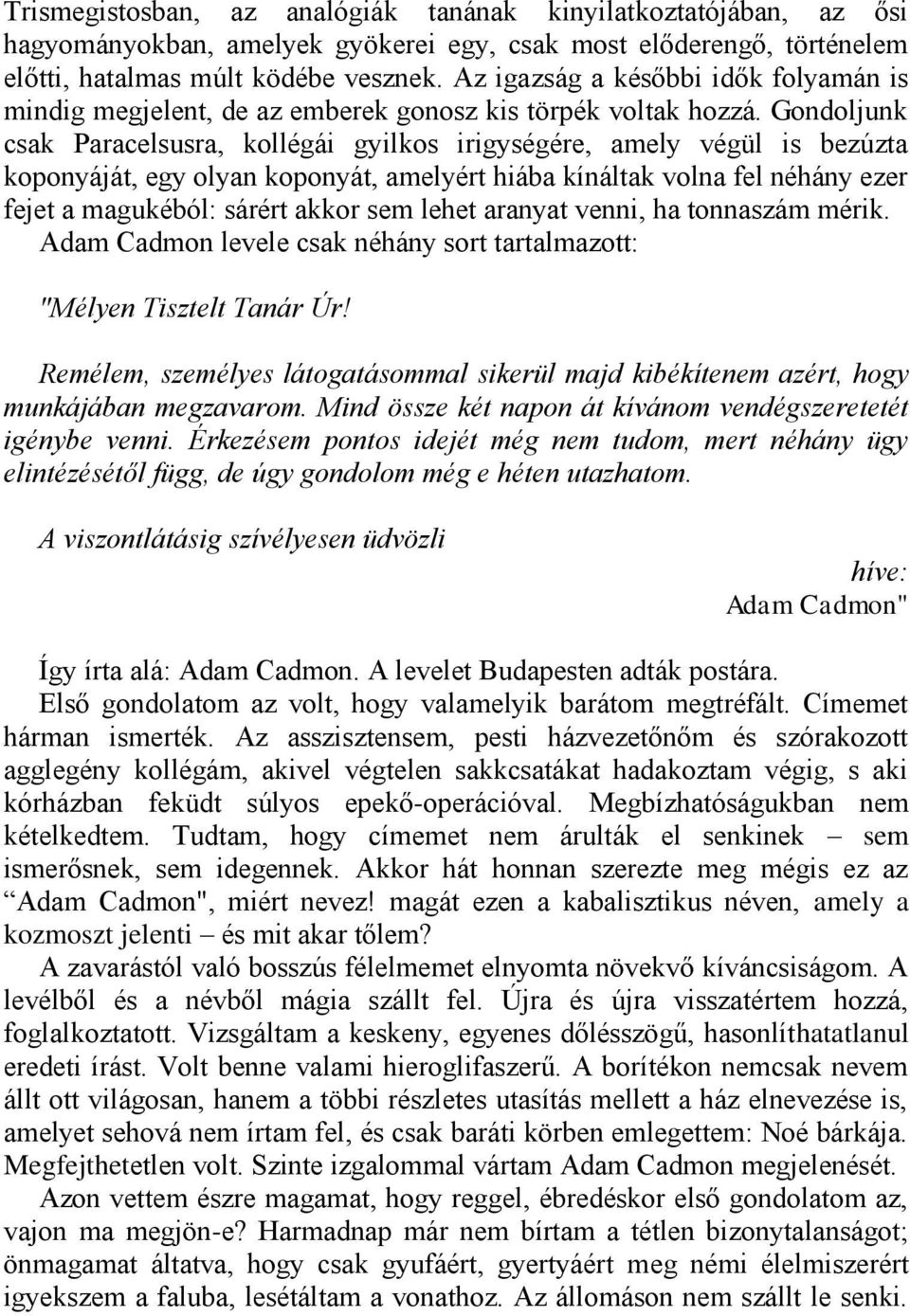 Gondoljunk csak Paracelsusra, kollégái gyilkos irigységére, amely végül is bezúzta koponyáját, egy olyan koponyát, amelyért hiába kínáltak volna fel néhány ezer fejet a magukéból: sárért akkor sem