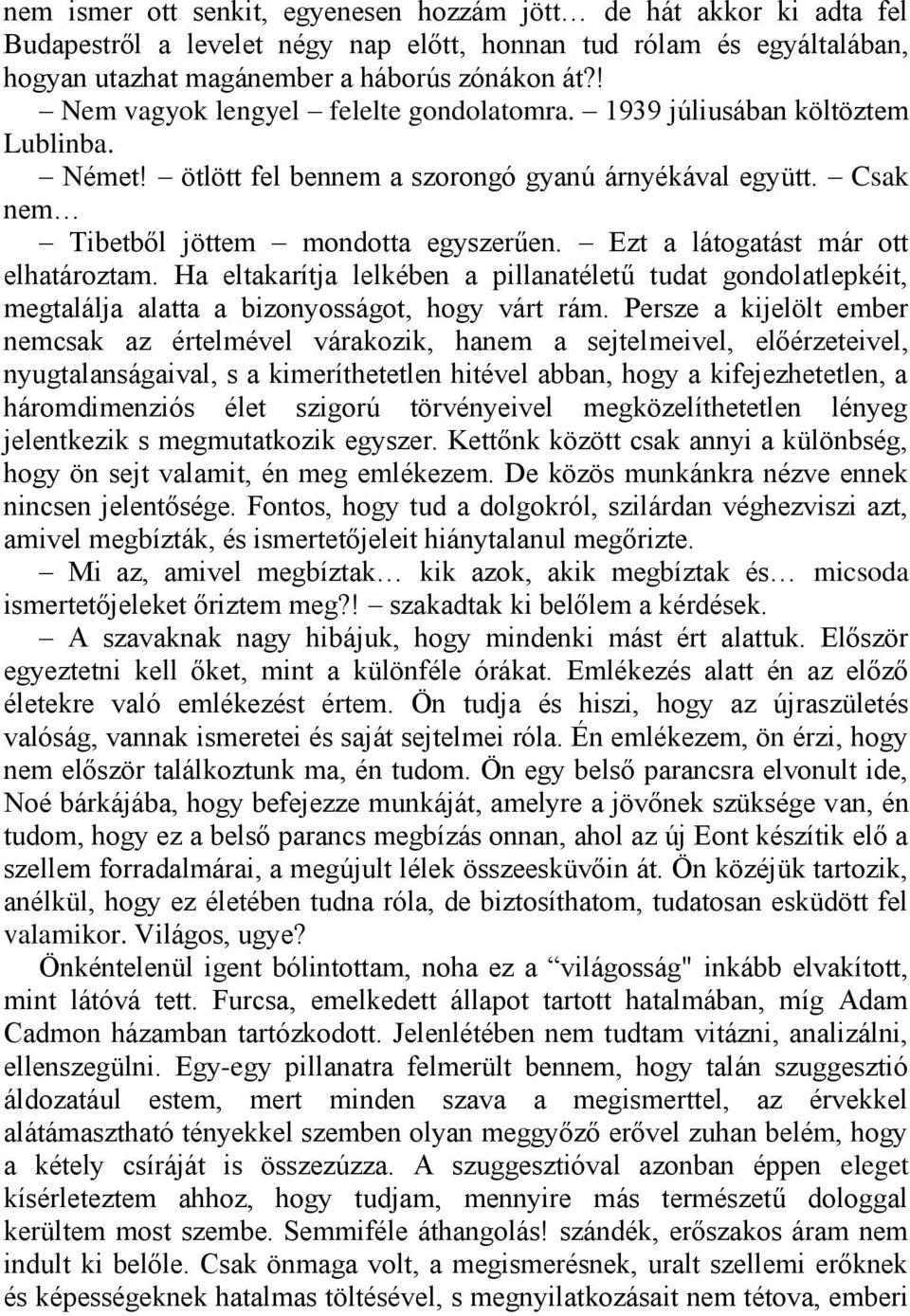 Ezt a látogatást már ott elhatároztam. Ha eltakarítja lelkében a pillanatéletű tudat gondolatlepkéit, megtalálja alatta a bizonyosságot, hogy várt rám.