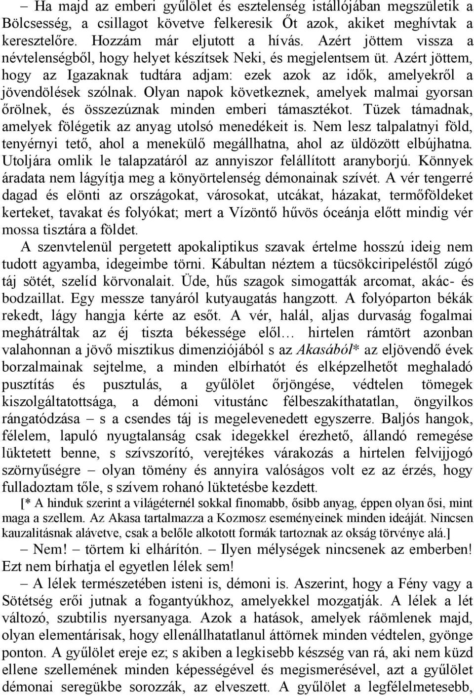 Olyan napok következnek, amelyek malmai gyorsan őrölnek, és összezúznak minden emberi támasztékot. Tüzek támadnak, amelyek fölégetik az anyag utolsó menedékeit is.