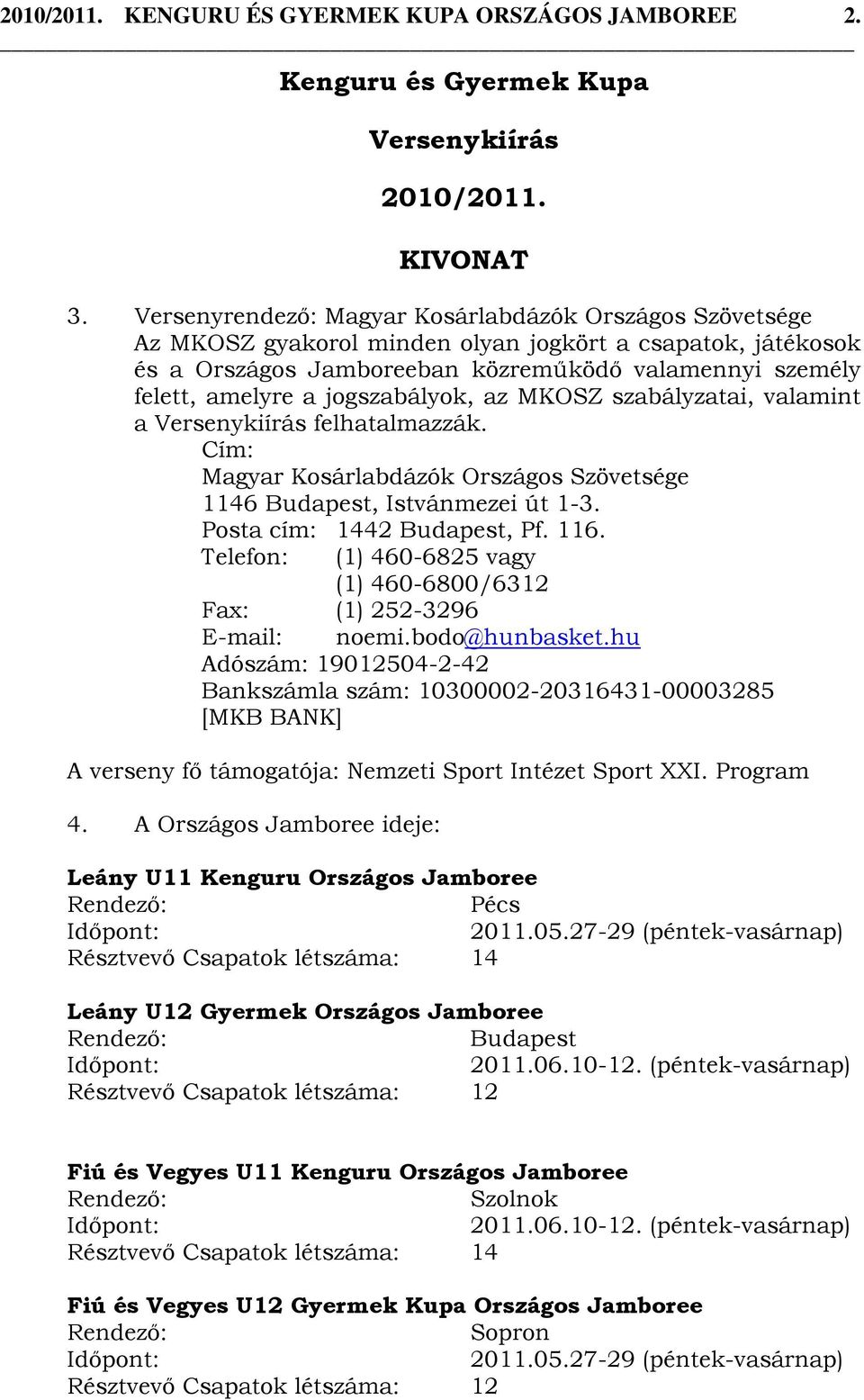 jogszabályok, az MKOSZ szabályzatai, valamint a Versenykiírás felhatalmazzák. Cím: Magyar Kosárlabdázók Országos Szövetsége 1146 Budapest, Istvánmezei út 1-3. Posta cím: 1442 Budapest, Pf. 116.