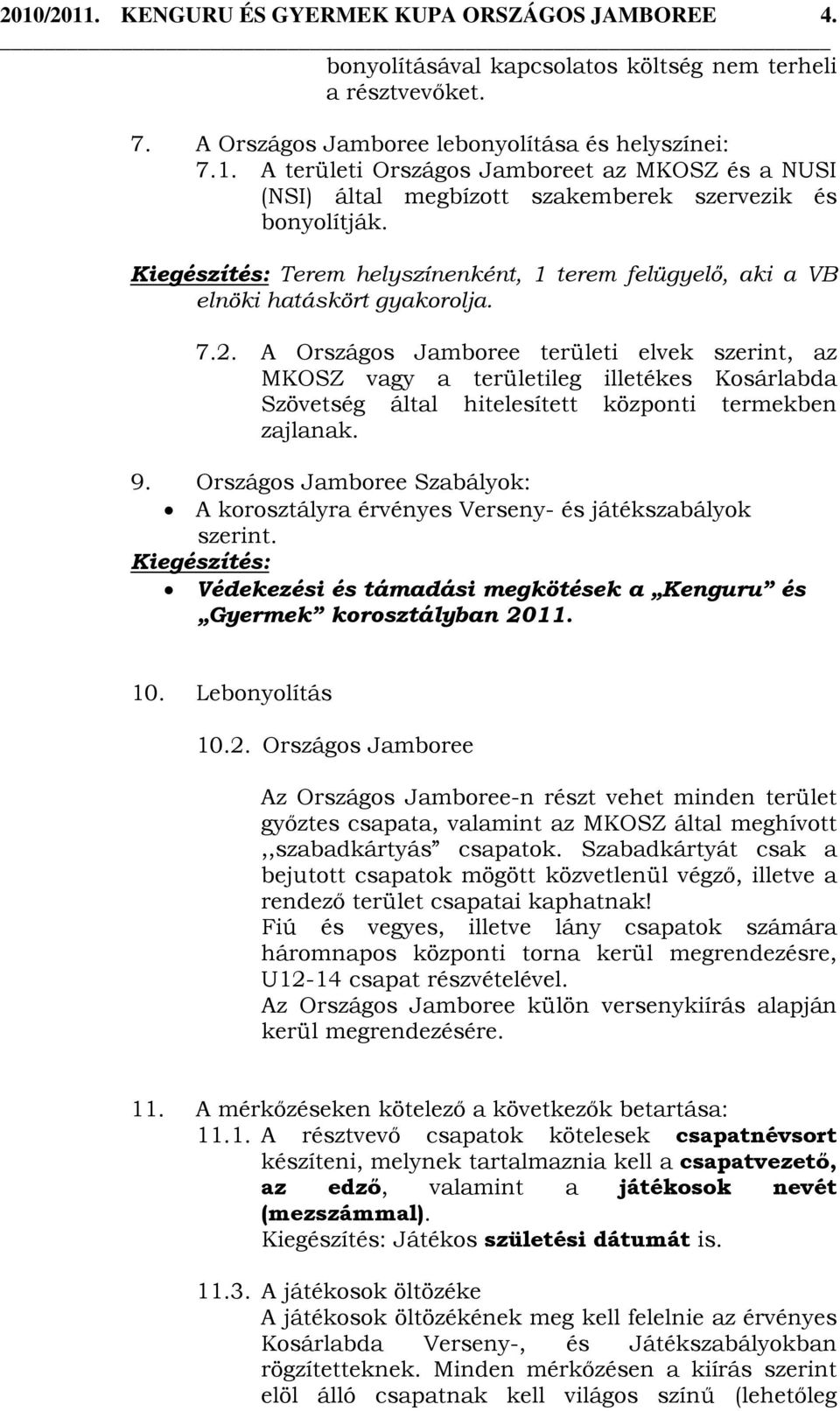 A Országos Jamboree területi elvek szerint, az MKOSZ vagy a területileg illetékes Kosárlabda Szövetség által hitelesített központi termekben zajlanak. 9.