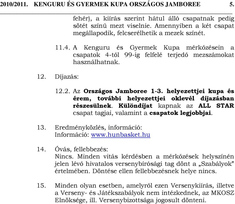 Díjazás: 12.2. Az Országos Jamboree 1-3. helyezettjei kupa és érem, további helyezettjei oklevél díjazásban részesülnek. Különdíjat kapnak az ALL STAR csapat tagjai, valamint a csapatok legjobbjai.