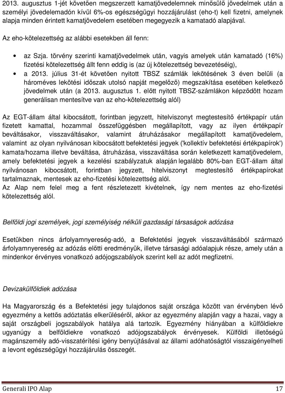 törvény szerinti kamatjövedelmek után, vagyis amelyek után kamatadó (16%) fizetési kötelezettség állt fenn eddig is (az új kötelezettség bevezetéséig), a 2013.