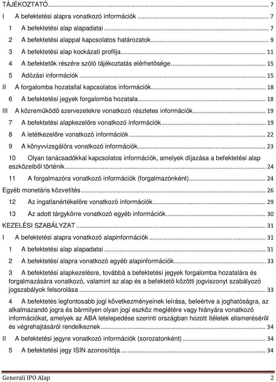 .. 18 III A közreműködő szervezetekre vonatkozó részletes információk... 19 7 A befektetési alapkezelőre vonatkozó információk... 19 8 A letétkezelőre vonatkozó információk.