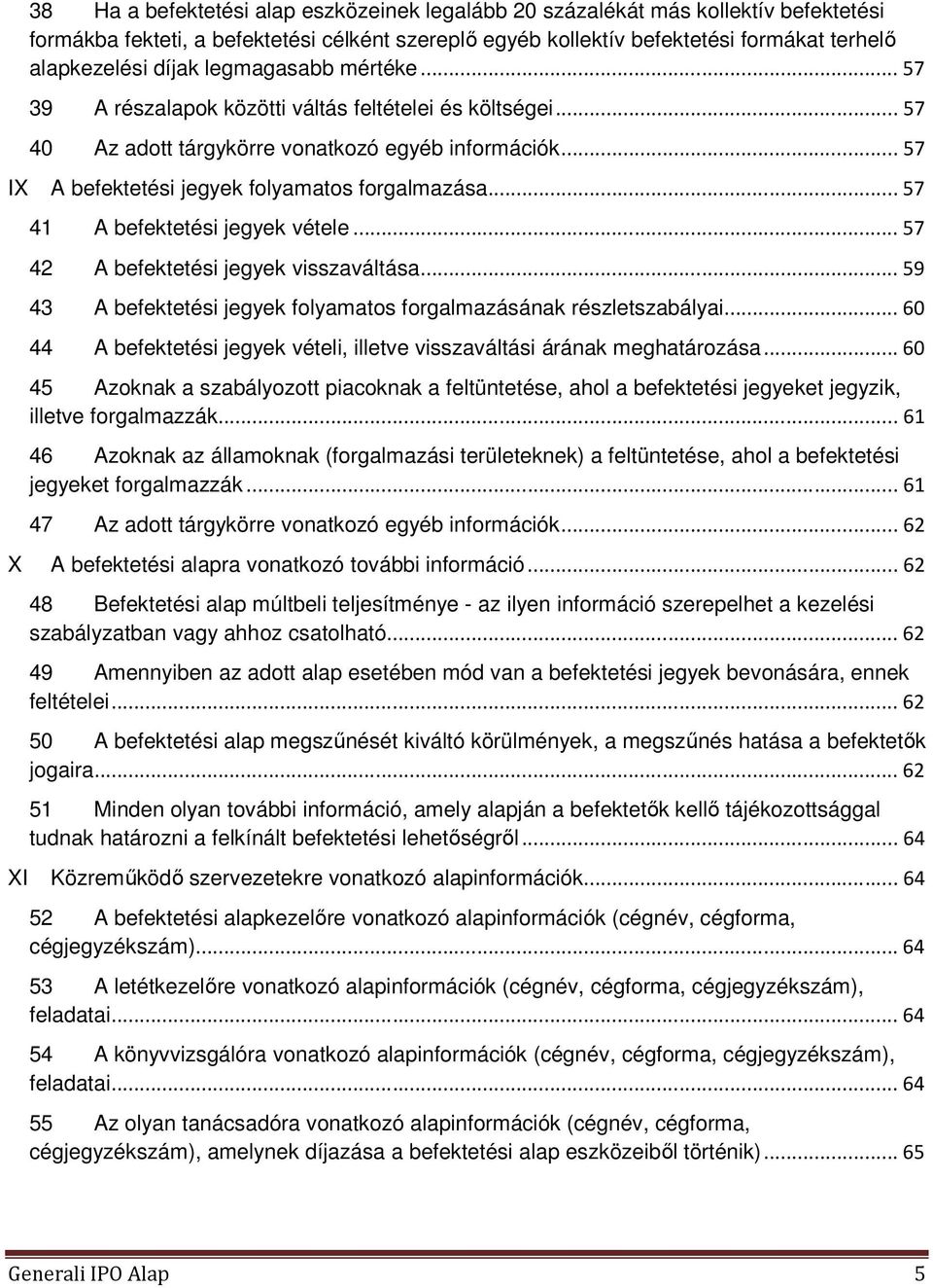 .. 57 41 A befektetési jegyek vétele... 57 42 A befektetési jegyek visszaváltása... 59 43 A befektetési jegyek folyamatos forgalmazásának részletszabályai.