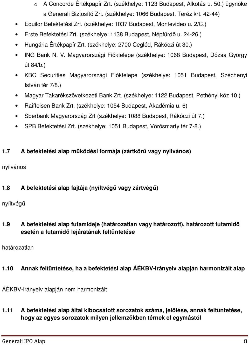 Magyarországi Fióktelepe (székhelye: 1068 Budapest, Dózsa György út 84/b.) KBC Securities Magyarországi Fióktelepe (székhelye: 1051 Budapest, Széchenyi István tér 7/8.