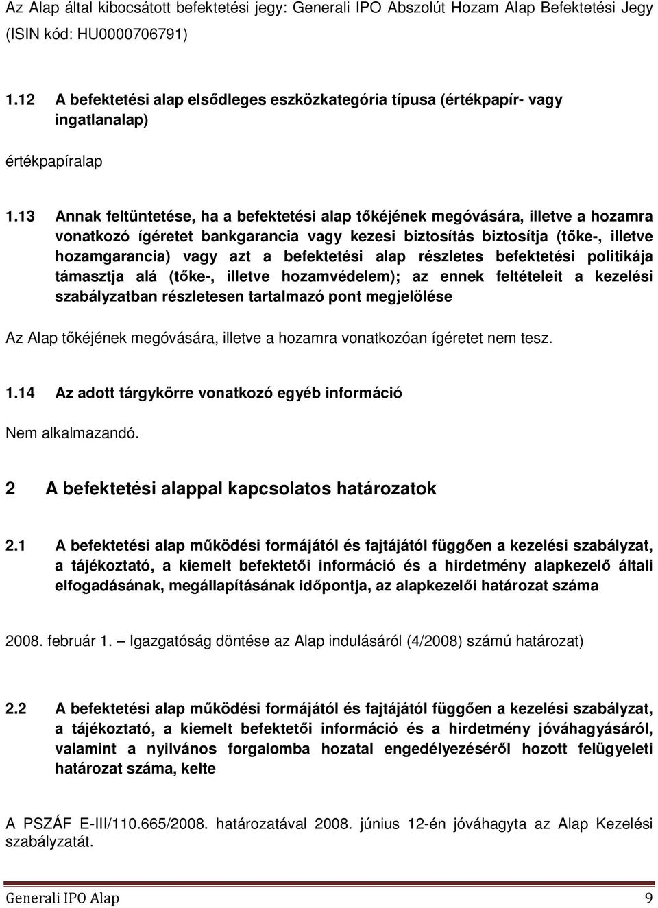 13 Annak feltüntetése, ha a befektetési alap tőkéjének megóvására, illetve a hozamra vonatkozó ígéretet bankgarancia vagy kezesi biztosítás biztosítja (tőke-, illetve hozamgarancia) vagy azt a