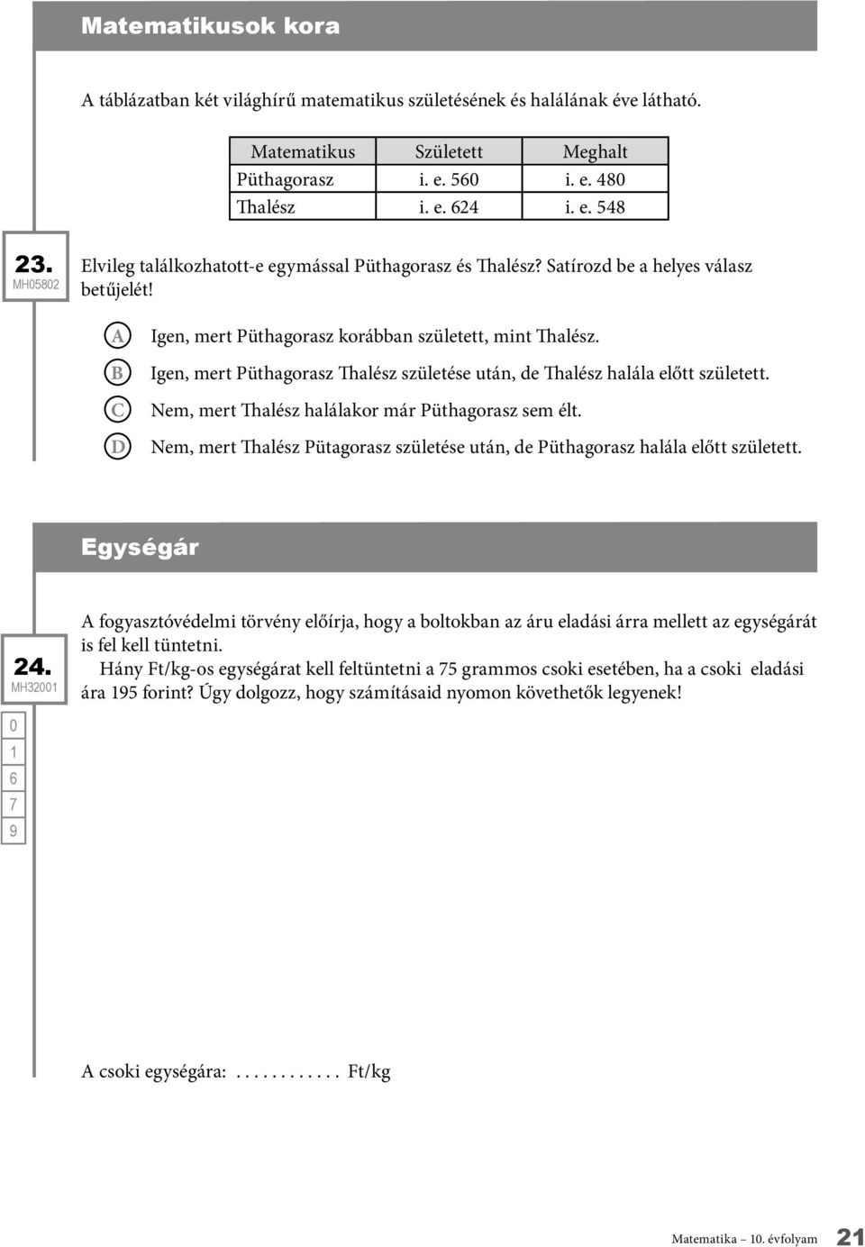 Igen, mert Püthagorasz Thalész születése után, de Thalész halála előtt született. Nem, mert Thalész halálakor már Püthagorasz sem élt.