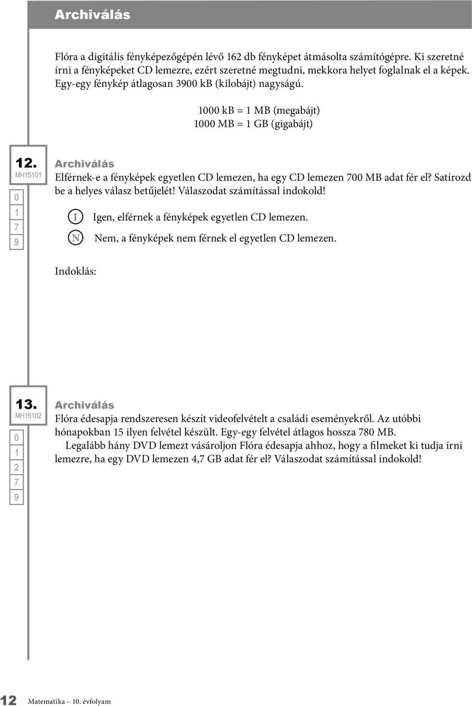 Satírozd be a helyes válasz betűjelét! Válaszodat számítással indokold! I N Igen, elférnek a fényképek egyetlen CD lemezen. Nem, a fényképek nem férnek el egyetlen CD lemezen. Indoklás: 13.