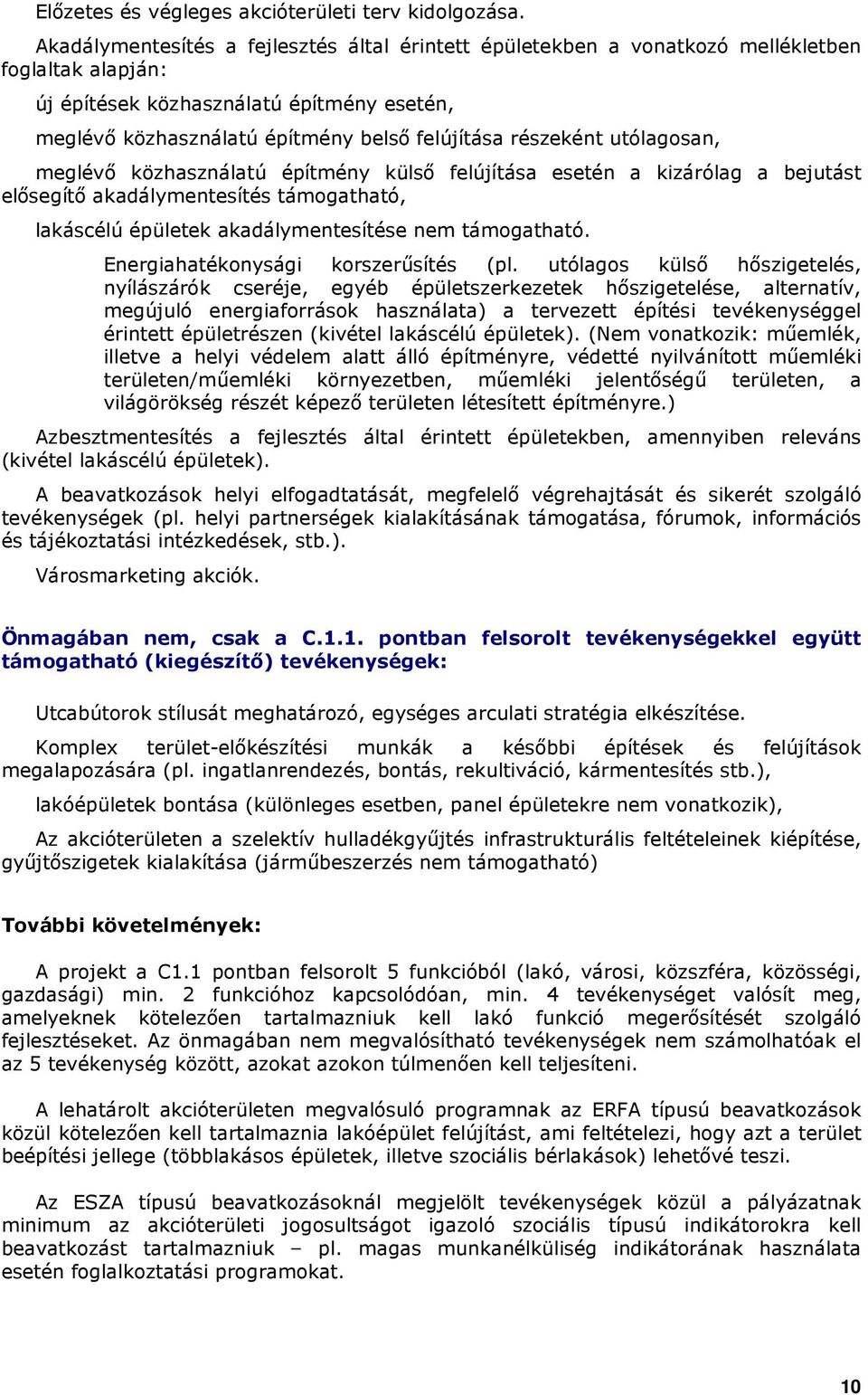 részeként utólagosan, meglévı közhasználatú építmény külsı felújítása esetén a kizárólag a bejutást elısegítı akadálymentesítés támogatható, lakáscélú épületek akadálymentesítése nem támogatható.