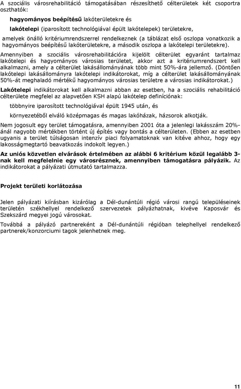 Amennyiben a szociális városrehabilitációra kijelölt célterület egyaránt tartalmaz lakótelepi és hagyományos városias területet, akkor azt a kritériumrendszert kell alkalmazni, amely a célterület