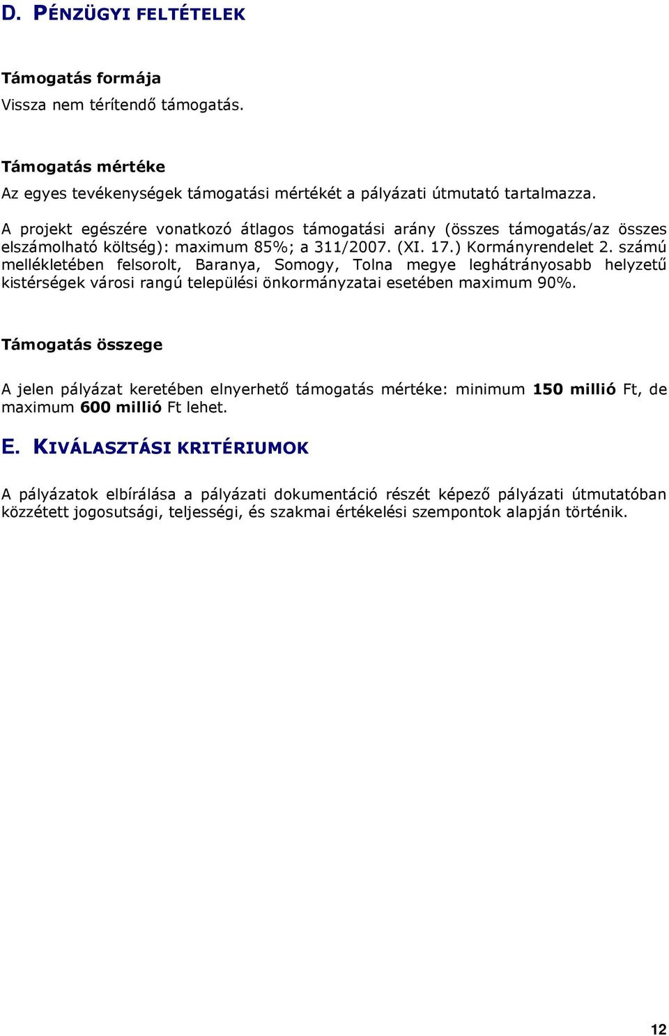 számú mellékletében felsorolt, Baranya, Somogy, Tolna megye leghátrányosabb helyzető kistérségek városi rangú települési önkormányzatai esetében maximum 90%.