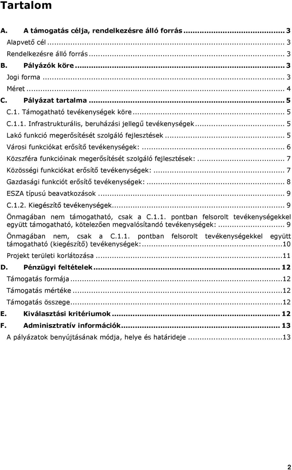 .. 6 Közszféra funkcióinak megerısítését szolgáló fejlesztések:... 7 Közösségi funkciókat erısítı tevékenységek:... 7 Gazdasági funkciót erısítı tevékenységek:... 8 ESZA típusú beavatkozások... 9 C.1.