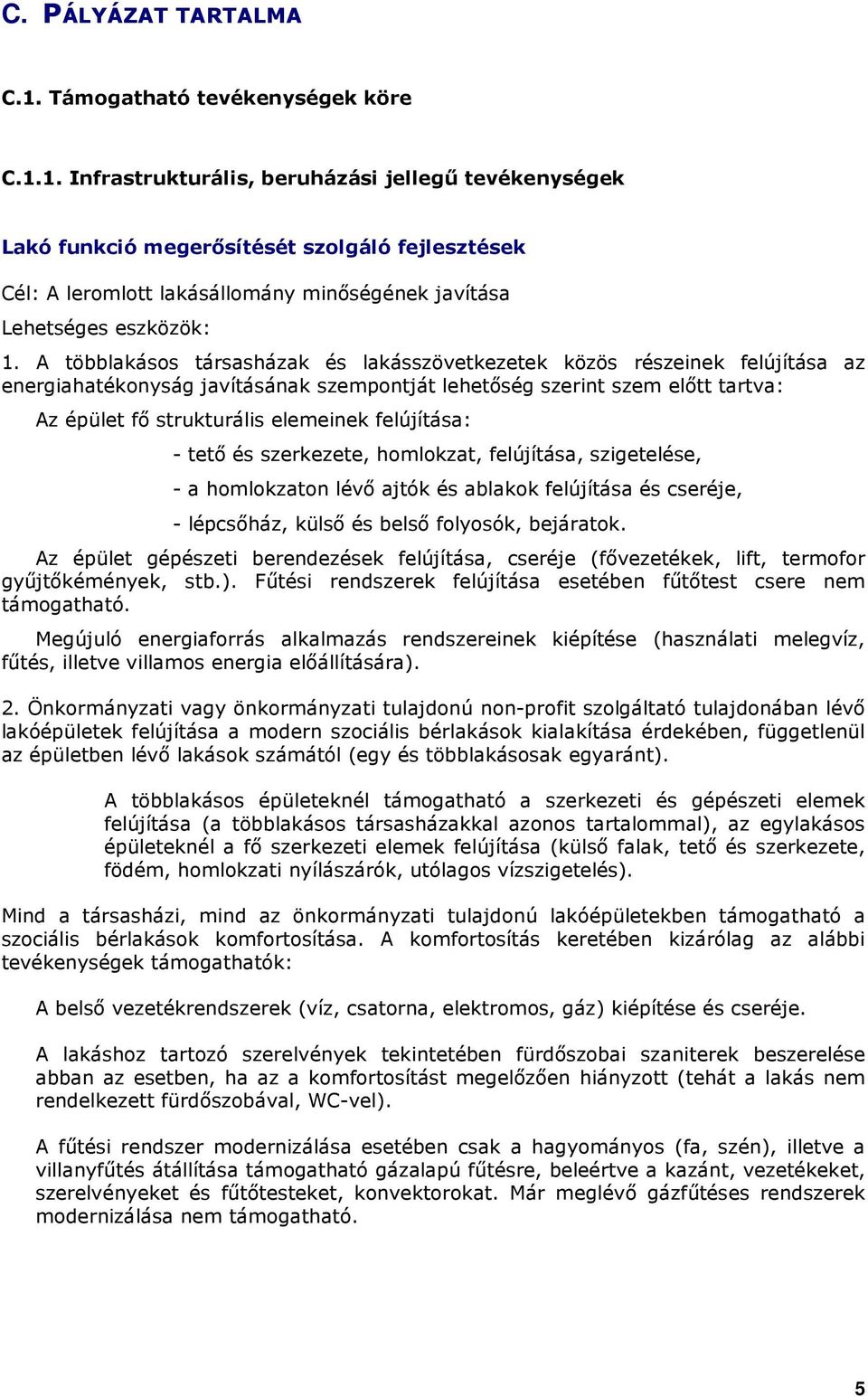 1. Infrastrukturális, beruházási jellegő tevékenységek Lakó funkció megerısítését szolgáló fejlesztések Cél: A leromlott lakásállomány minıségének javítása Lehetséges eszközök: 1.