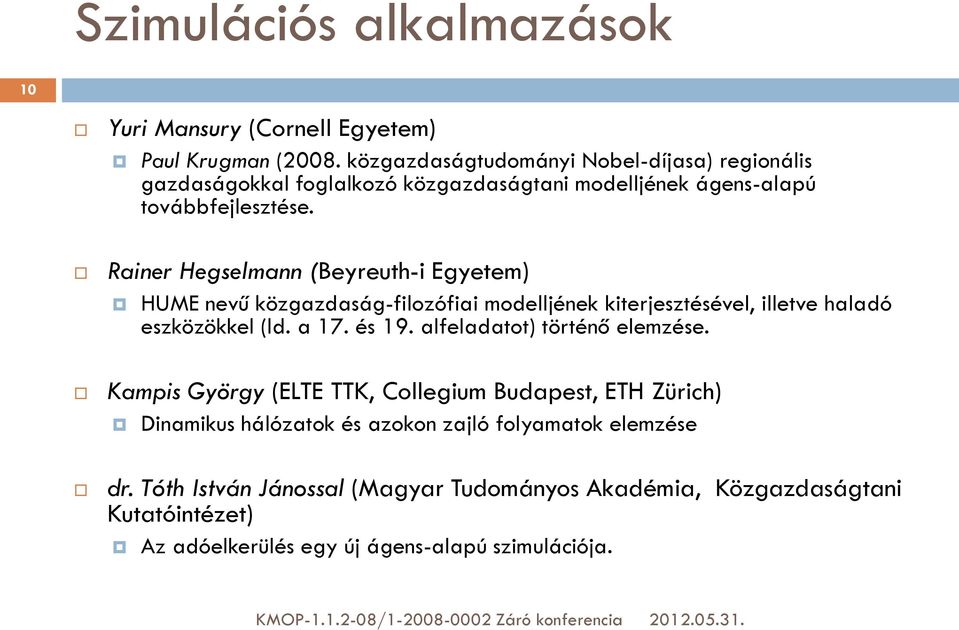 Rainer Hegselmann (Beyreuth-i Egyetem) HUME nevű közgazdaság-filozófiai modelljének kiterjesztésével, illetve haladó eszközökkel (ld. a 17. és 19.