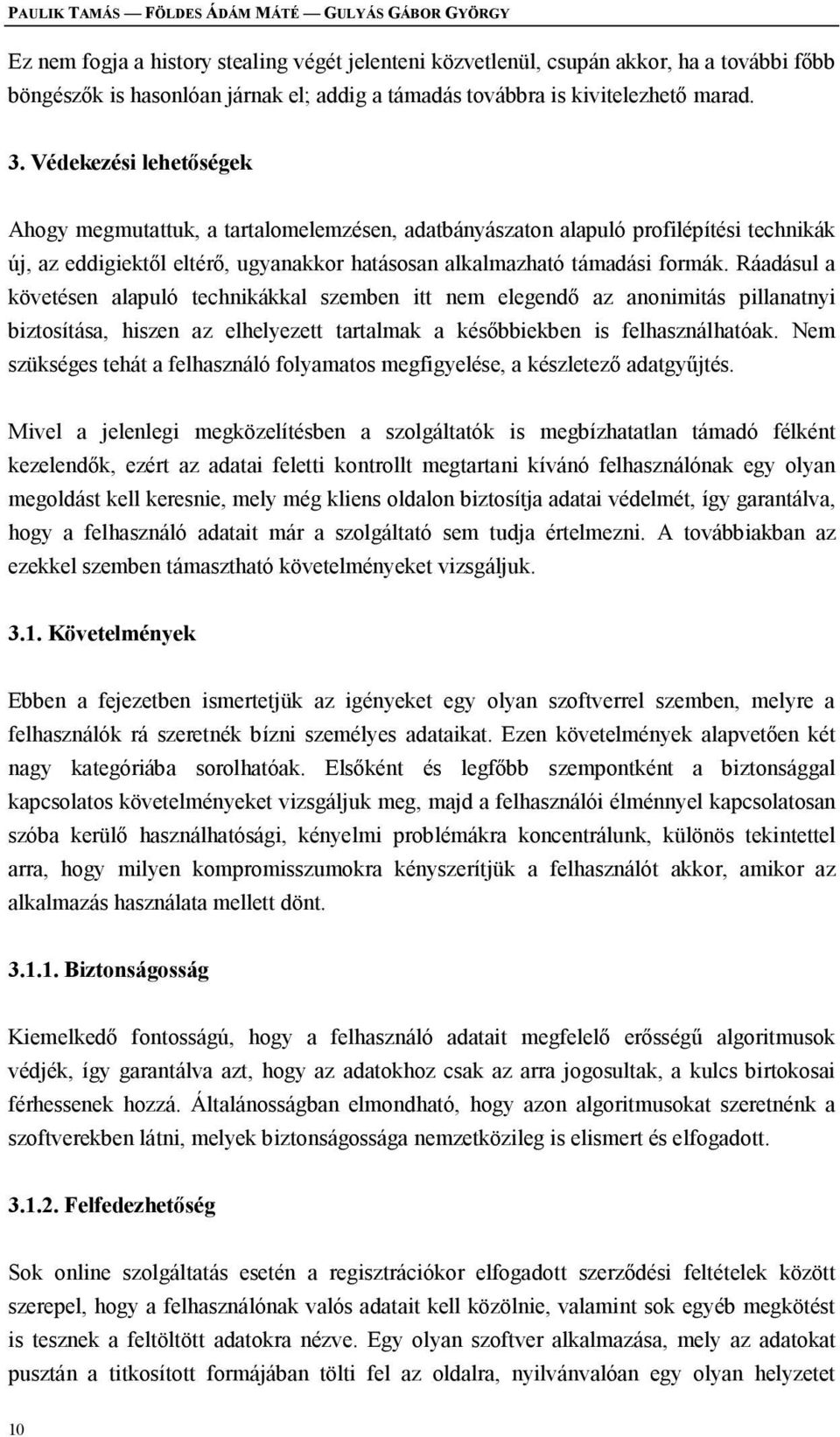 Védekezési lehetőségek Ahogy megmutattuk, a tartalomelemzésen, adatbányászaton alapuló profilépítési technikák új, az eddigiektől eltérő, ugyanakkor hatásosan alkalmazható támadási formák.