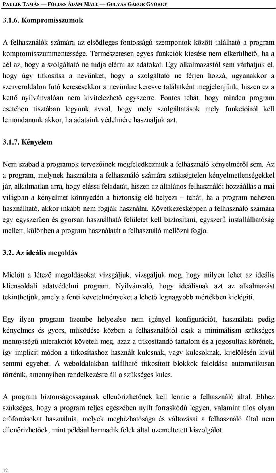 Egy alkalmazástól sem várhatjuk el, hogy úgy titkosítsa a nevünket, hogy a szolgáltató ne férjen hozzá, ugyanakkor a szerveroldalon futó keresésekkor a nevünkre keresve találatként megjelenjünk,