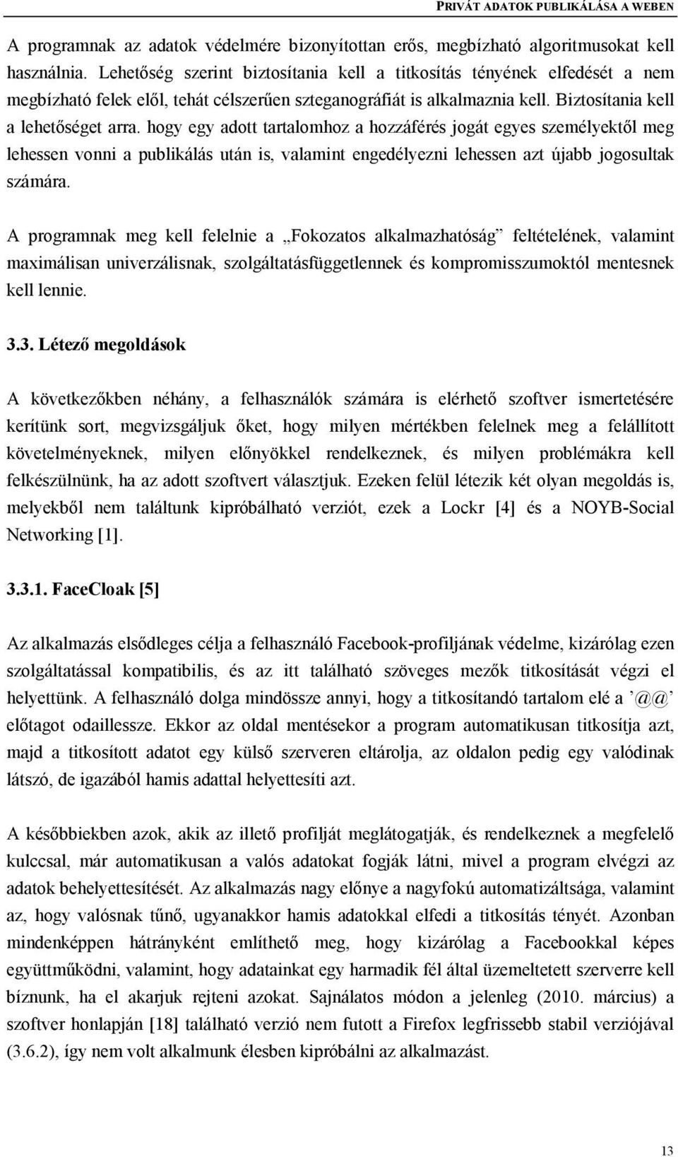 hogy egy adott tartalomhoz a hozzáférés jogát egyes személyektől meg lehessen vonni a publikálás után is, valamint engedélyezni lehessen azt újabb jogosultak számára.