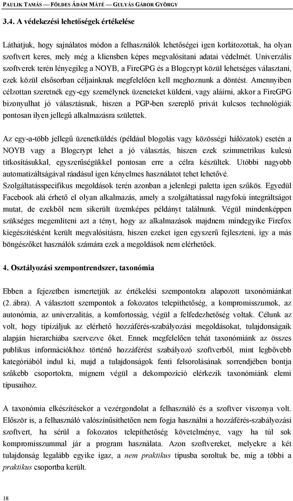 Univerzális szoftverek terén lényegileg a NOYB, a FireGPG és a Blogcrypt közül lehetséges választani, ezek közül elsősorban céljainknak megfelelően kell meghoznunk a döntést.