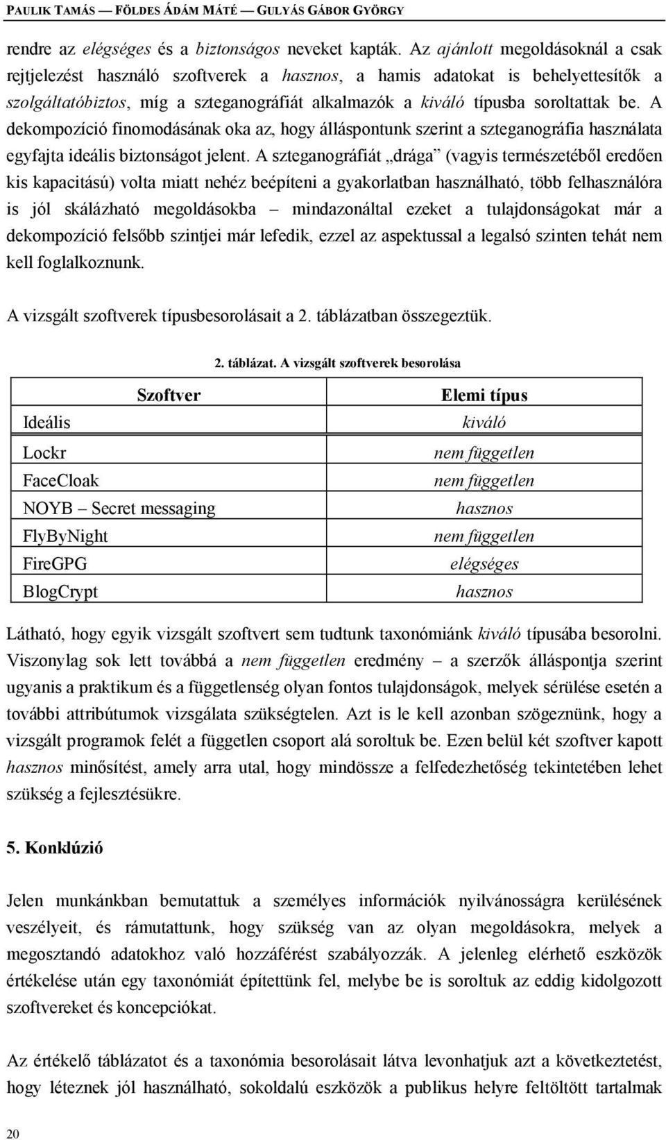 A dekompozíció finomodásának oka az, hogy álláspontunk szerint a szteganográfia használata egyfajta ideális biztonságot jelent.