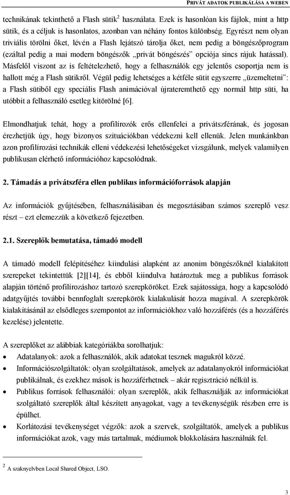 Másfelől viszont az is feltételezhető, hogy a felhasználók egy jelentős csoportja nem is hallott még a Flash sütikről.