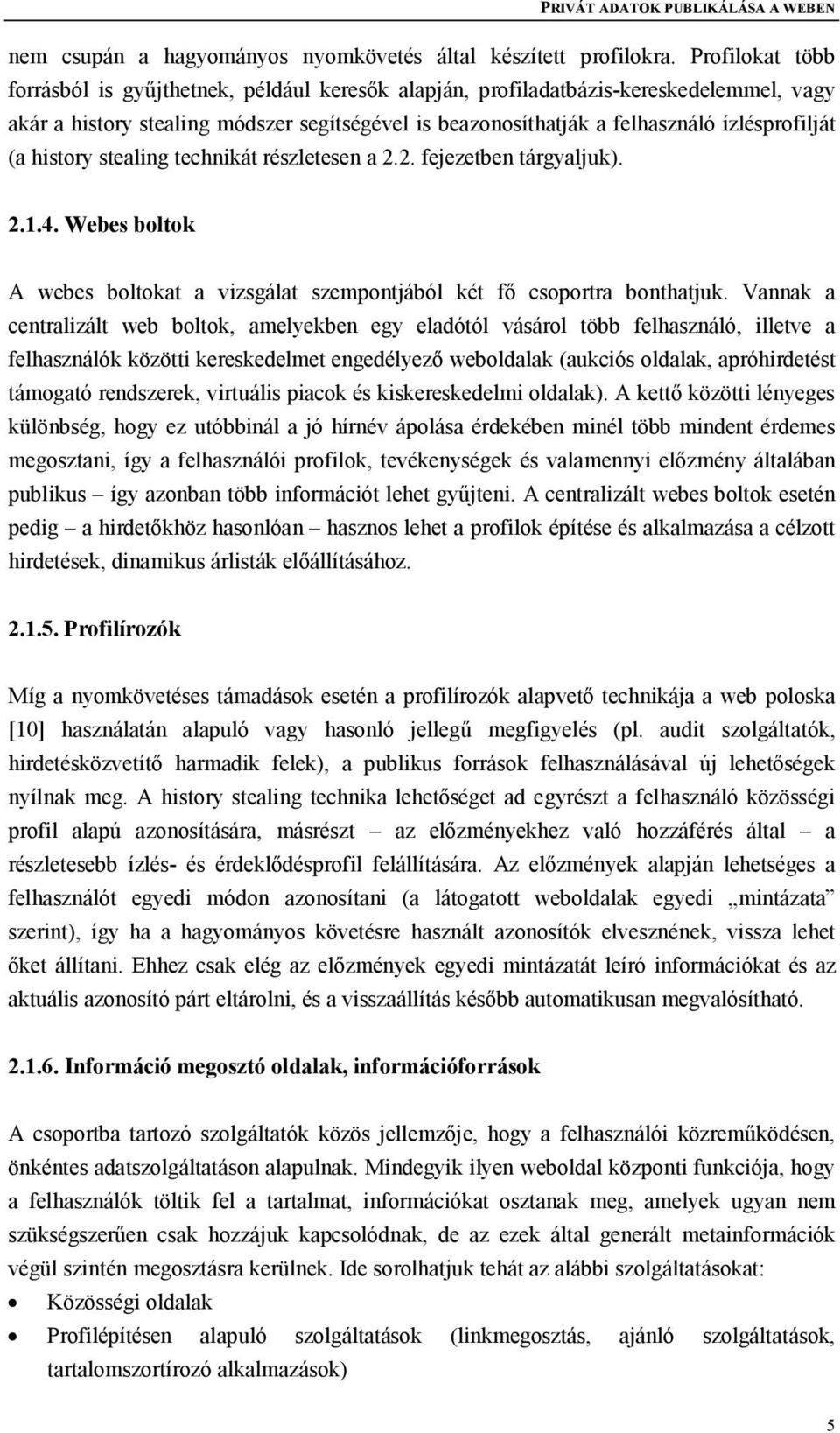 (a history stealing technikát részletesen a 2.2. fejezetben tárgyaljuk). 2.1.4. Webes boltok A webes boltokat a vizsgálat szempontjából két fő csoportra bonthatjuk.