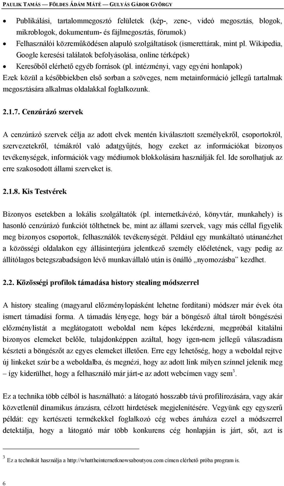 intézményi, vagy egyéni honlapok) Ezek közül a későbbiekben első sorban a szöveges, nem metainformáció jellegű tartalmak megosztására alkalmas oldalakkal foglalkozunk. 2.1.7.