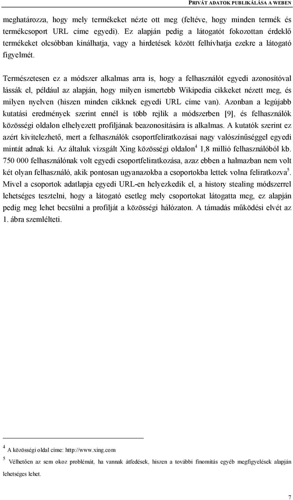 Természetesen ez a módszer alkalmas arra is, hogy a felhasználót egyedi azonosítóval lássák el, például az alapján, hogy milyen ismertebb Wikipedia cikkeket nézett meg, és milyen nyelven (hiszen