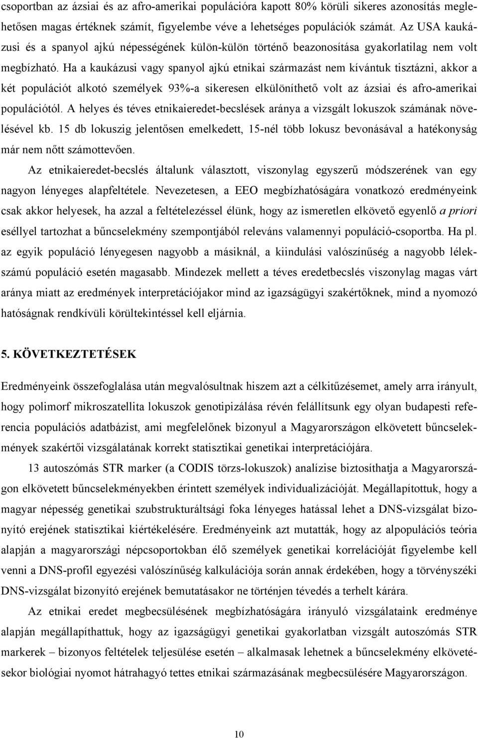 Ha a kaukázusi vagy spanyol ajkú etnikai származást nem kívántuk tisztázni, akkor a két populációt alkotó személyek 93%-a sikeresen elkülöníthető volt az ázsiai és afro-amerikai populációtól.