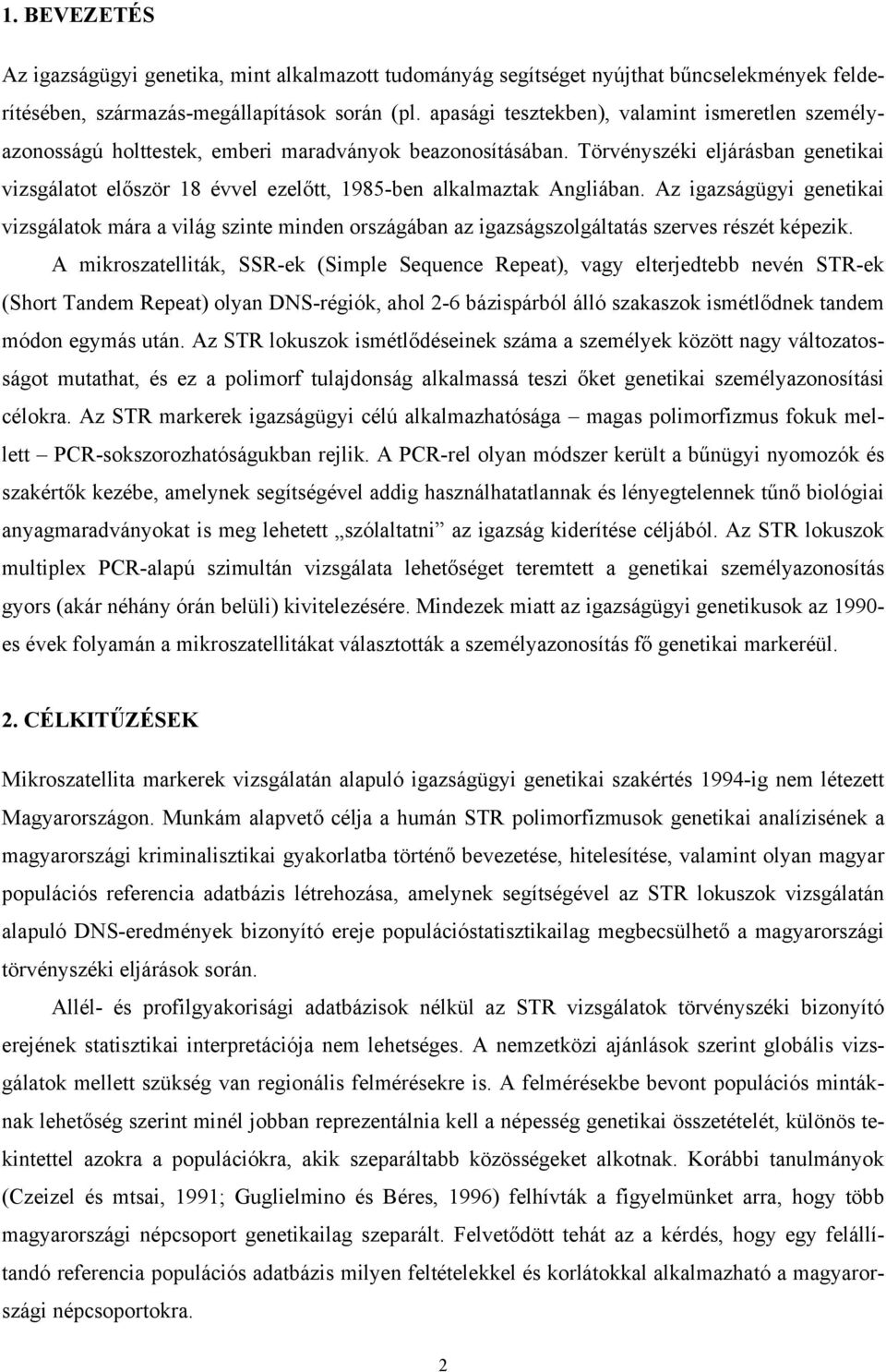 Törvényszéki eljárásban genetikai vizsgálatot először 18 évvel ezelőtt, 1985-ben alkalmaztak Angliában.