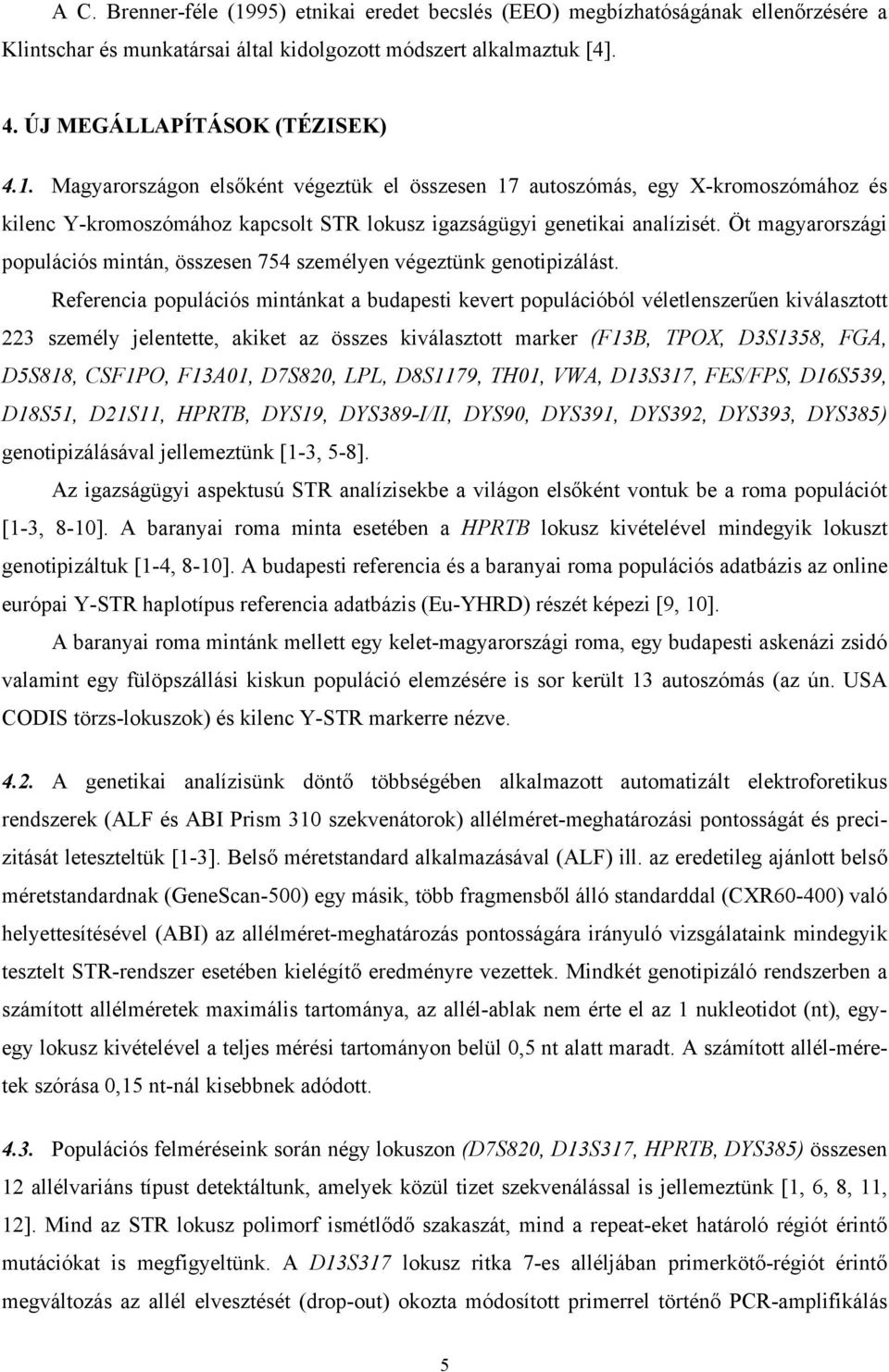 Referencia populációs mintánkat a budapesti kevert populációból véletlenszerűen kiválasztott 223 személy jelentette, akiket az összes kiválasztott marker (F13B, TPOX, D3S1358, FGA, D5S818, CSF1PO,