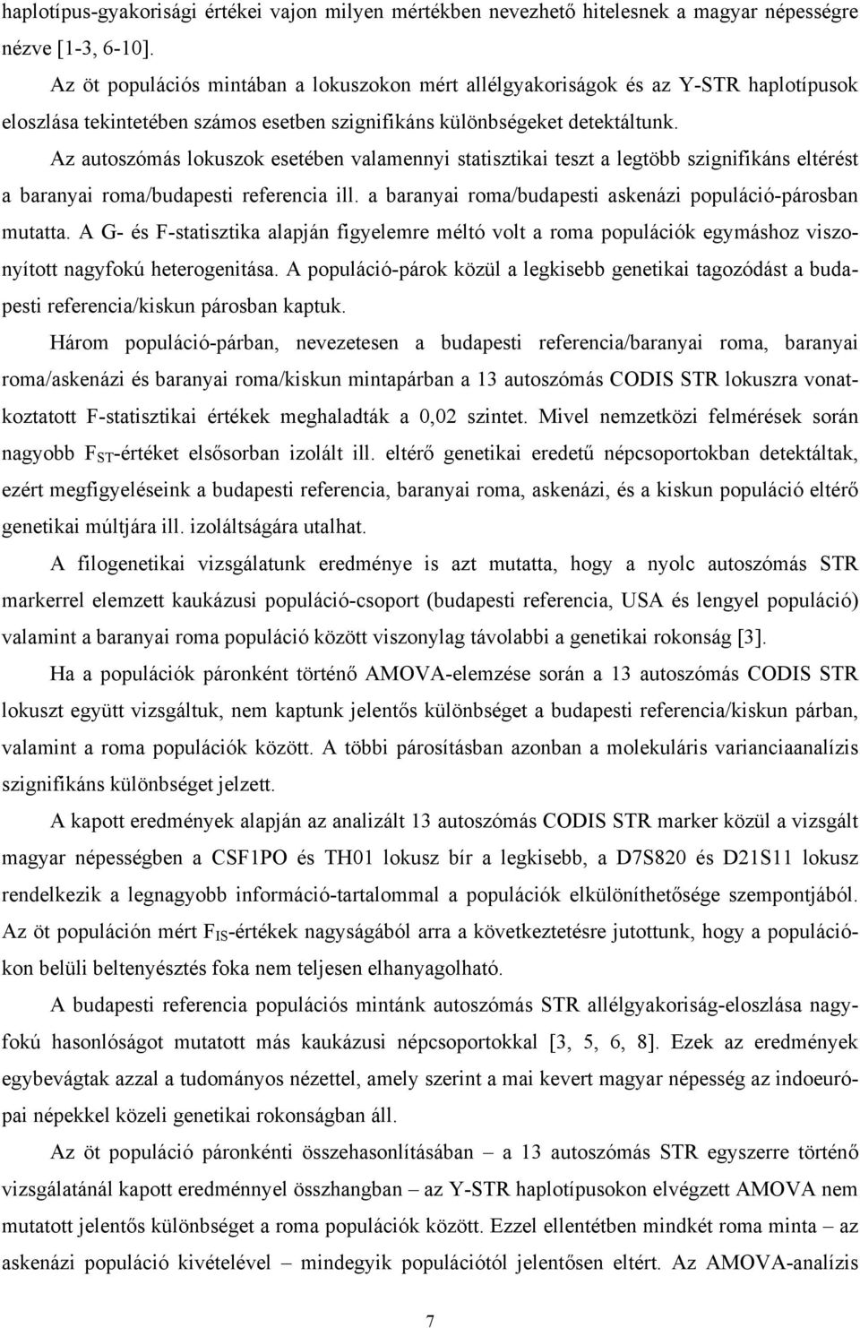 Az autoszómás lokuszok esetében valamennyi statisztikai teszt a legtöbb szignifikáns eltérést a baranyai roma/budapesti referencia ill. a baranyai roma/budapesti askenázi populáció-párosban mutatta.