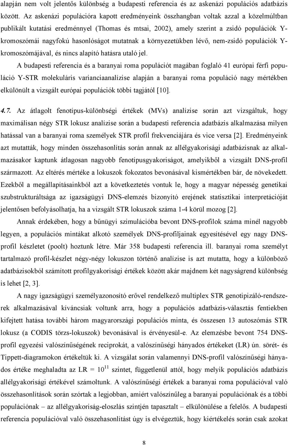 hasonlóságot mutatnak a környezetükben lévő, nem-zsidó populációk Y- kromoszómájával, és nincs alapító hatásra utaló jel.