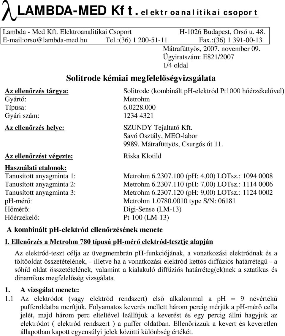 Riska Klotild Használati etalonok: Tanusított anyagminta 1: Metrohm 6.2307.100 (ph: 4,00) LOTsz.: 1094 0008 Tanusított anyagminta 2: Metrohm 6.2307.110 (ph: 7,00) LOTsz.