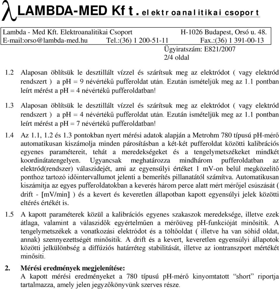 Ezután ismételjük meg az 1.1 pontban leírt mérést a ph 7 névértékű pufferoldatban! 1.4 Az 1.1, 1.2 és 1.