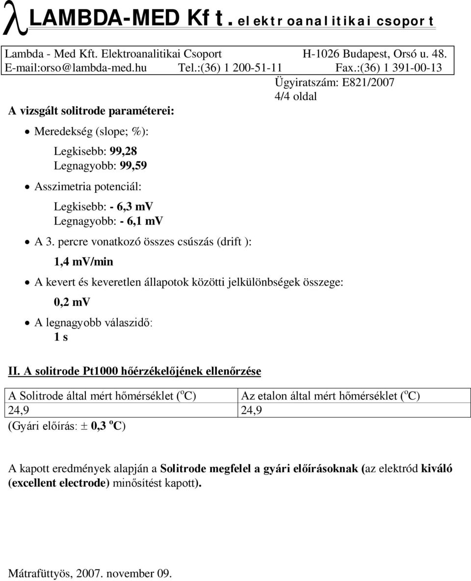 A solitrode Pt1000 hőérzékelőjének ellenőrzése A Solitrode által mért hőmérséklet ( o C) Az etalon által mért hőmérséklet ( o C) 24,9 24,9 (Gyári előírás: 0,3 o C)