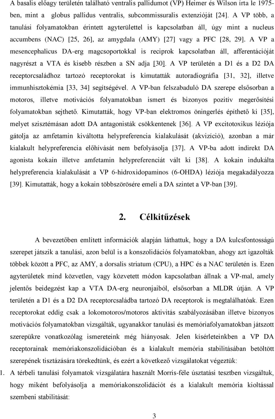 A VP a mesencephalicus DA-erg magcsoportokkal is reciprok kapcsolatban áll, afferentációját nagyrészt a VTA és kisebb részben a SN adja [30].