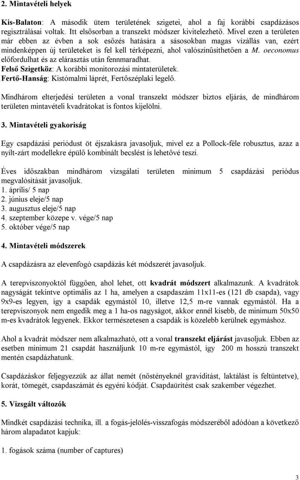 oeconomus előfordulhat és az elárasztás után fennmaradhat. Felső Szigetköz: A korábbi monitorozási mintaterületek. Fertő-Hanság: Kistómalmi láprét, Fertőszéplaki legelő.