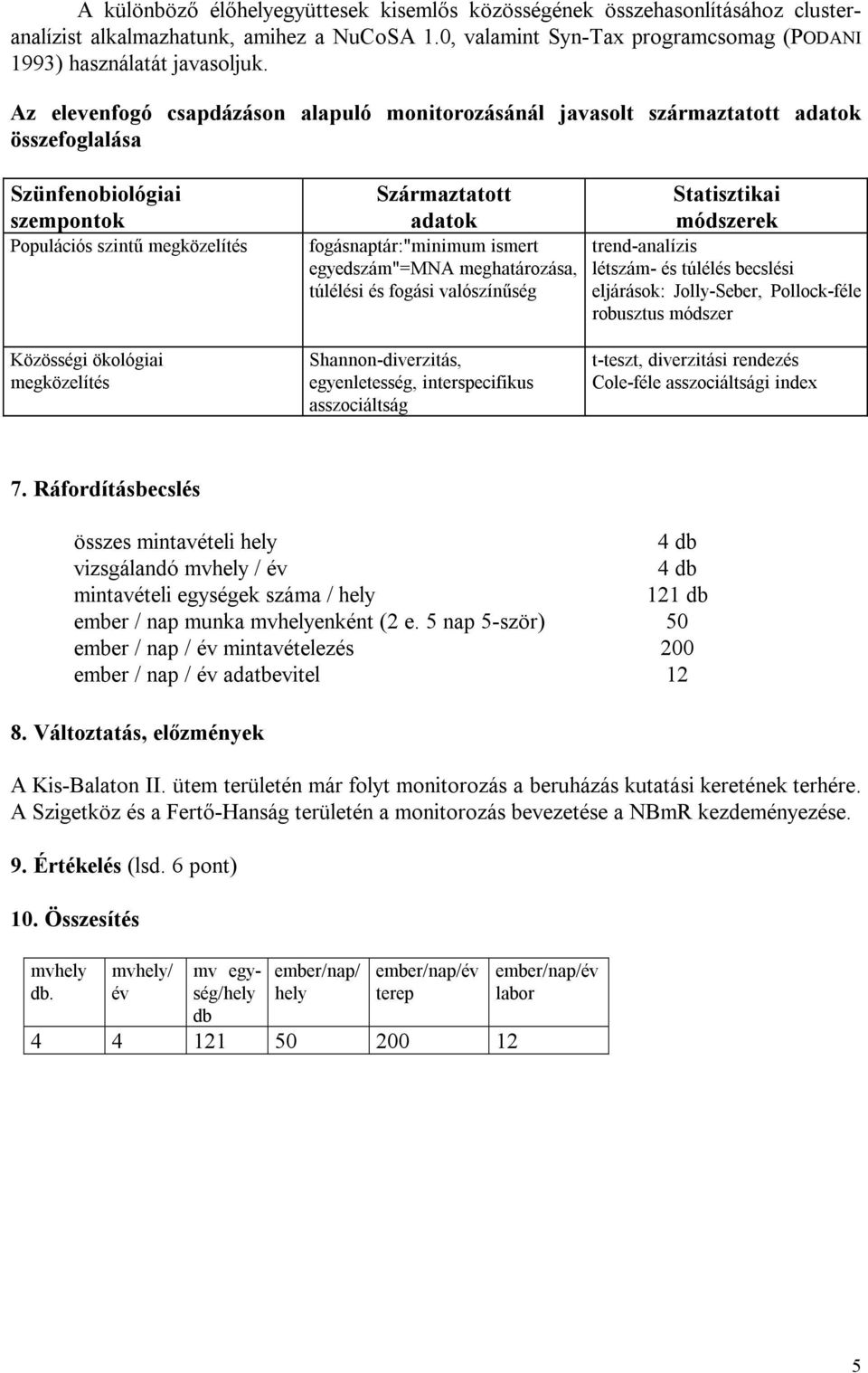 ismert egyedszám"=mna meghatározása, túlélési és fogási valószínűség Statisztikai módszerek trend-analízis létszám- és túlélés becslési eljárások: Jolly-Seber, Pollock-féle robusztus módszer