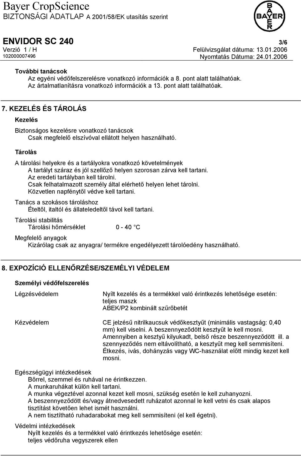 Tárolás A tárolási helyekre és a tartályokra vonatkozó követelmények A tartályt száraz és jól szellőző helyen szorosan zárva kell tartani. Az eredeti tartályban kell tárolni.