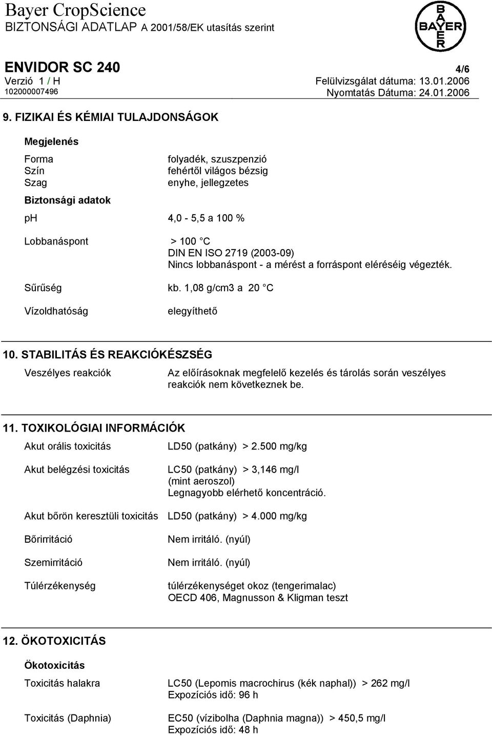 (2003-09) Nincs lobbanáspont - a mérést a forráspont eléréséig végezték. Sűrűség kb. 1,08 g/cm3 a 20 C Vízoldhatóság elegyíthető 10.