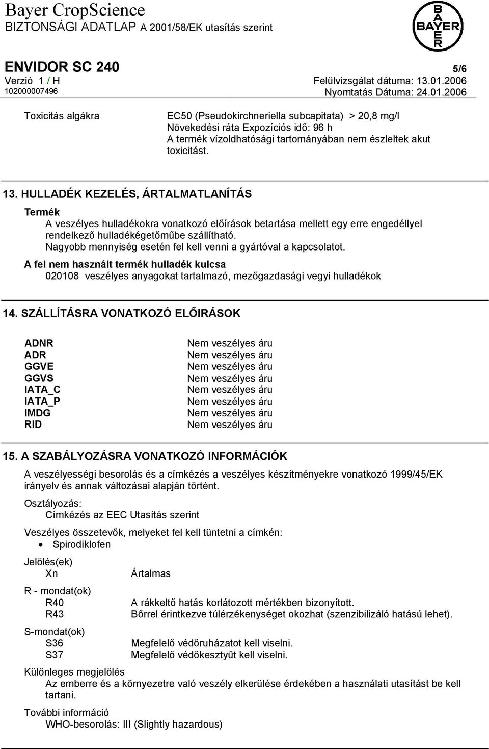 Nagyobb mennyiség esetén fel kell venni a gyártóval a kapcsolatot. A fel nem használt termék hulladék kulcsa 020108 veszélyes anyagokat tartalmazó, mezőgazdasági vegyi hulladékok 14.